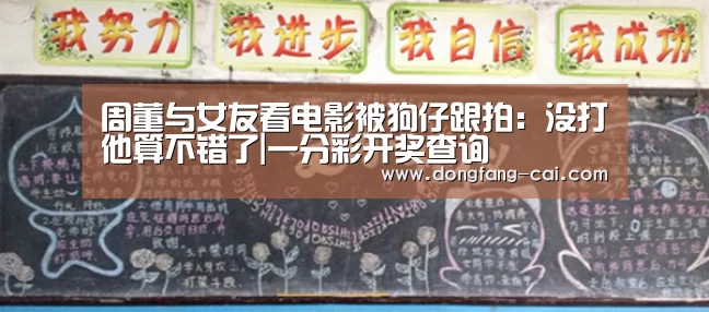 周董与女友看电影被狗仔跟拍:没打他算不错了|一分彩开奖查询(图2) 一分彩开奖查询