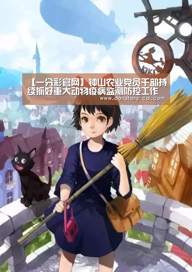 【一分彩官网】钟山农业党员干部持续抓好重大动物疫病监测防控工作(图1) 一分彩走势分析